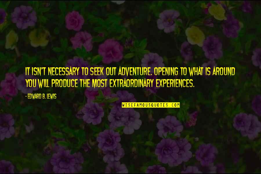 What Is Adventure Quotes By Edward B. Lewis: It isn't necessary to seek out adventure. Opening