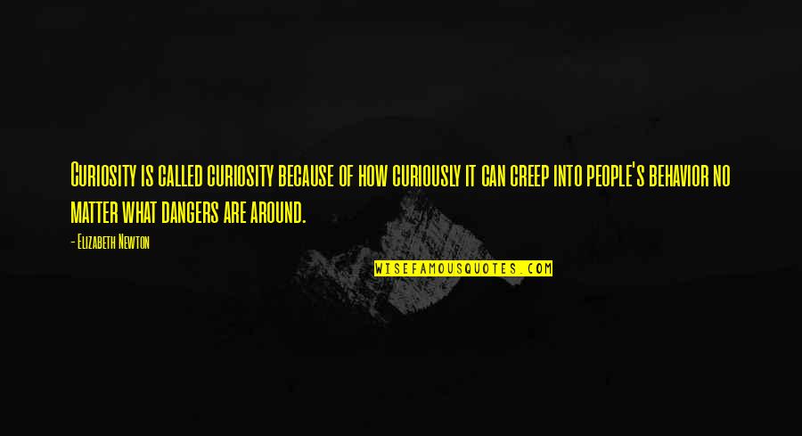 What Is Adventure Quotes By Elizabeth Newton: Curiosity is called curiosity because of how curiously