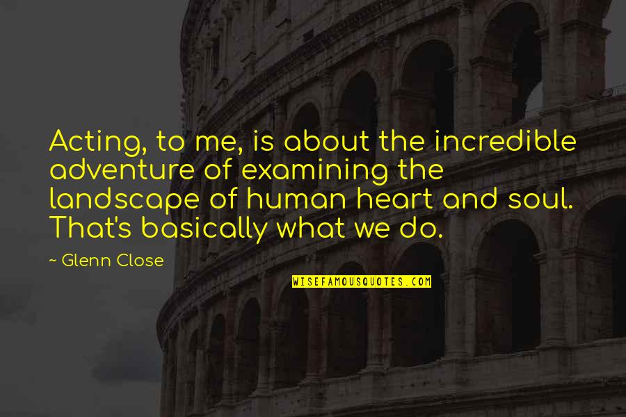 What Is Adventure Quotes By Glenn Close: Acting, to me, is about the incredible adventure