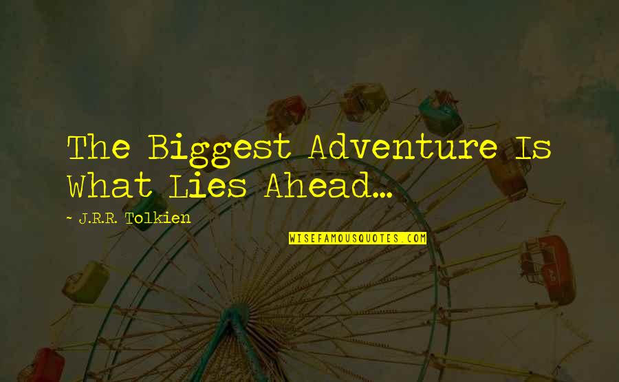 What Is Adventure Quotes By J.R.R. Tolkien: The Biggest Adventure Is What Lies Ahead...