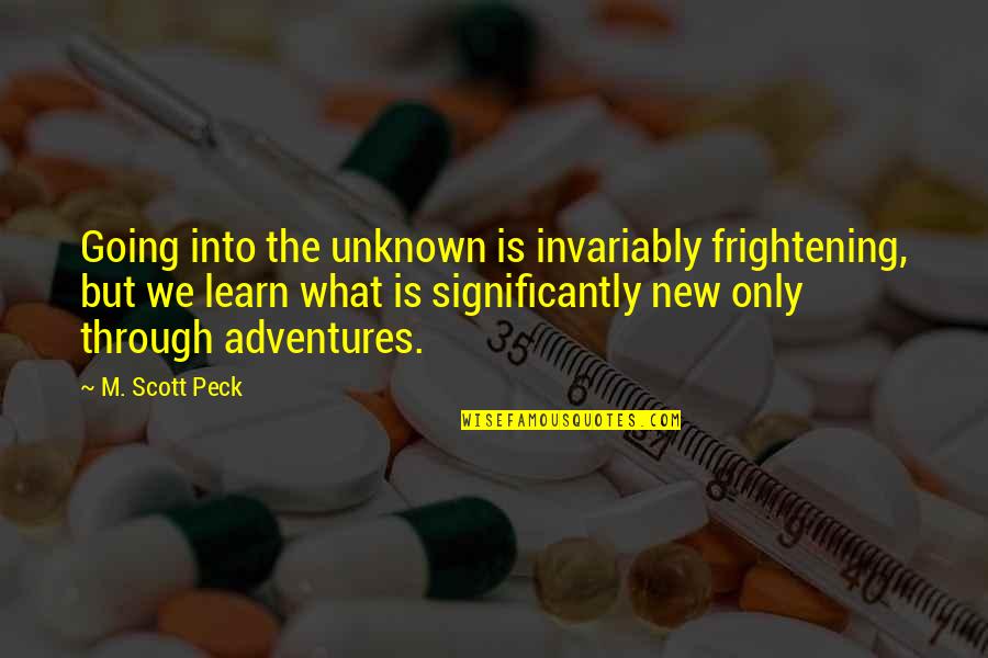 What Is Adventure Quotes By M. Scott Peck: Going into the unknown is invariably frightening, but