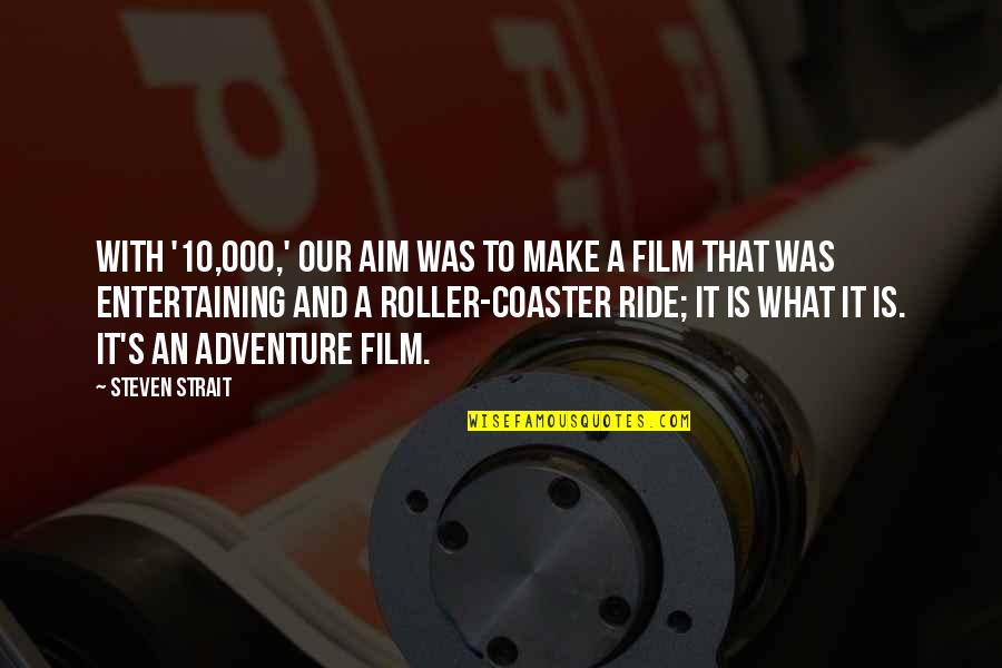 What Is Adventure Quotes By Steven Strait: With '10,000,' our aim was to make a