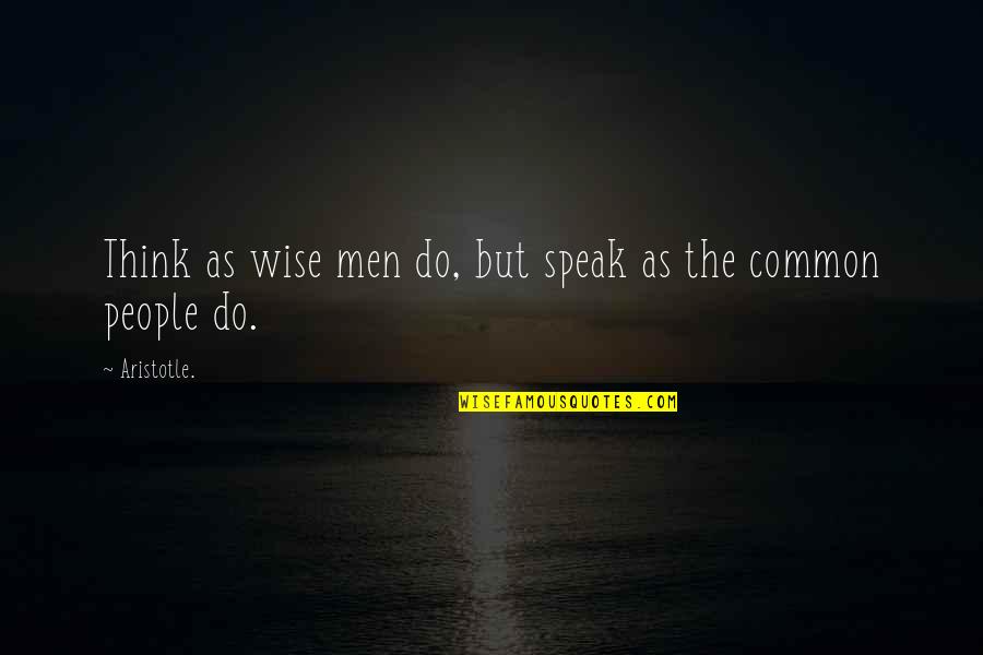 What Is American Quote Quotes By Aristotle.: Think as wise men do, but speak as