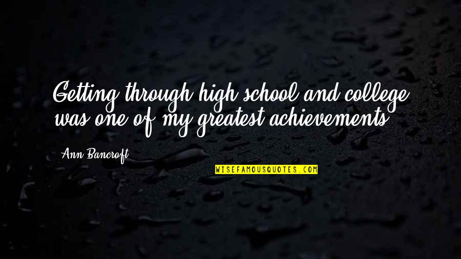What Is An Act Of Kindness Quotes By Ann Bancroft: Getting through high school and college was one