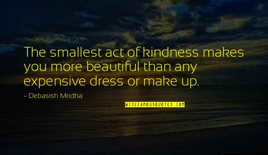 What Is An Act Of Kindness Quotes By Debasish Mridha: The smallest act of kindness makes you more What Is An Act Of Kindness Quotes By Debasish Mridha: The smallest act of kindness makes you more