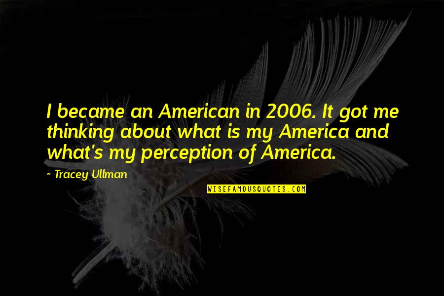 What Is An American Quotes By Tracey Ullman: I became an American in 2006. It got