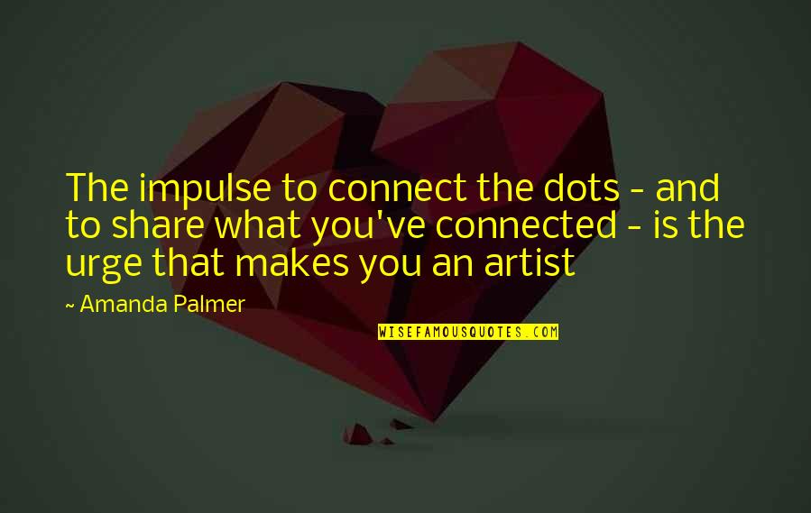 What Is An Artist Quotes By Amanda Palmer: The impulse to connect the dots - and