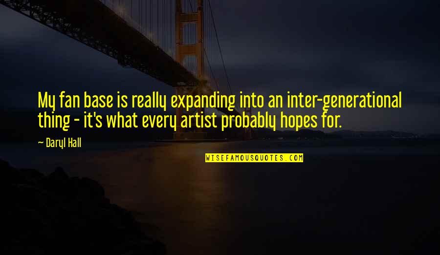 What Is An Artist Quotes By Daryl Hall: My fan base is really expanding into an What Is An Artist Quotes By Daryl Hall: My fan base is really expanding into an