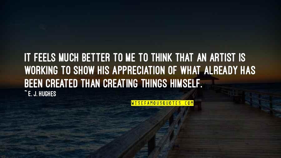 What Is An Artist Quotes By E. J. Hughes: It feels much better to me to think