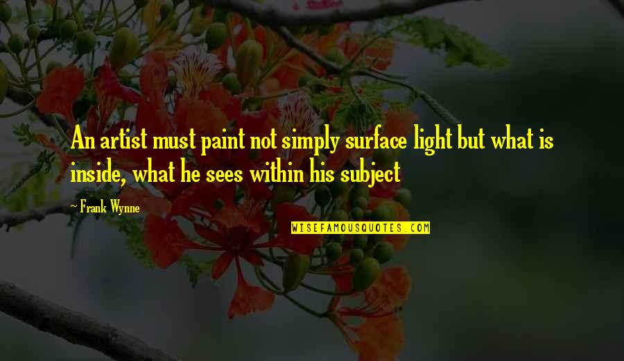 What Is An Artist Quotes By Frank Wynne: An artist must paint not simply surface light What Is An Artist Quotes By Frank Wynne: An artist must paint not simply surface light
