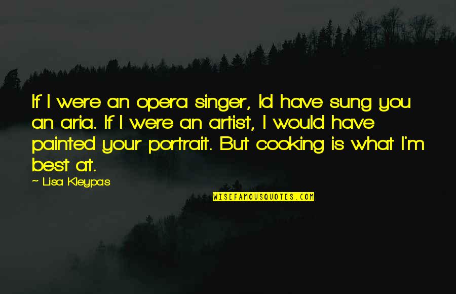 What Is An Artist Quotes By Lisa Kleypas: If I were an opera singer, Id have