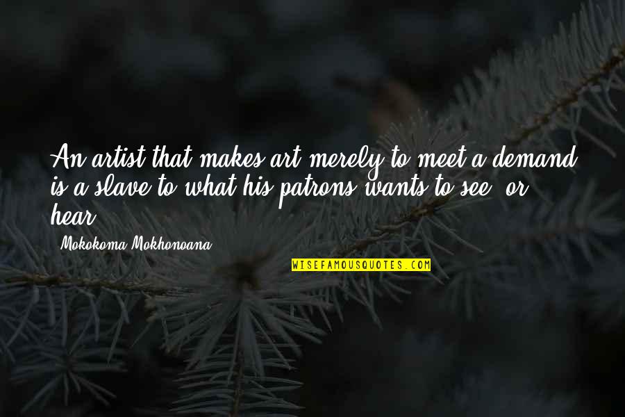 What Is An Artist Quotes By Mokokoma Mokhonoana: An artist that makes art merely to meet What Is An Artist Quotes By Mokokoma Mokhonoana: An artist that makes art merely to meet