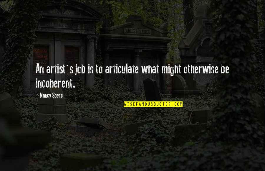 What Is An Artist Quotes By Nancy Spero: An artist's job is to articulate what might