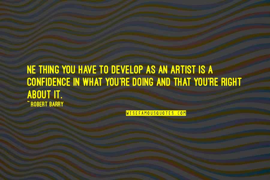 What Is An Artist Quotes By Robert Barry: Ne thing you have to develop as an