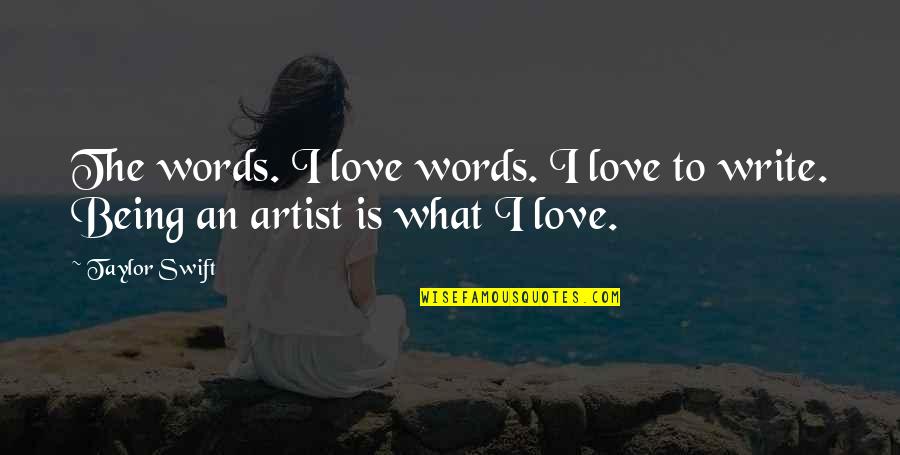 What Is An Artist Quotes By Taylor Swift: The words. I love words. I love to