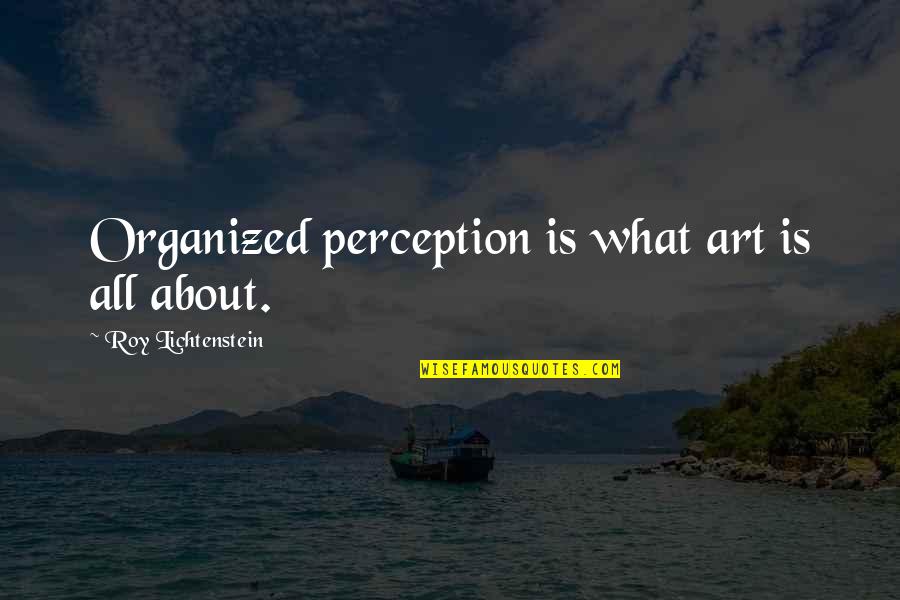 What Is Art Quotes By Roy Lichtenstein: Organized perception is what art is all about.