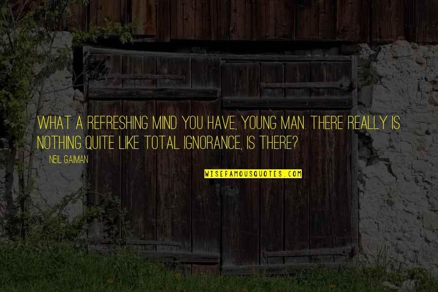What Is Behind A Smile Quote Quotes By Neil Gaiman: What a refreshing mind you have, young man.