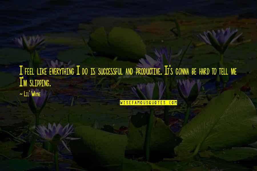 What Is Being Homesick Quotes By Lil' Wayne: I feel like everything I do is successful