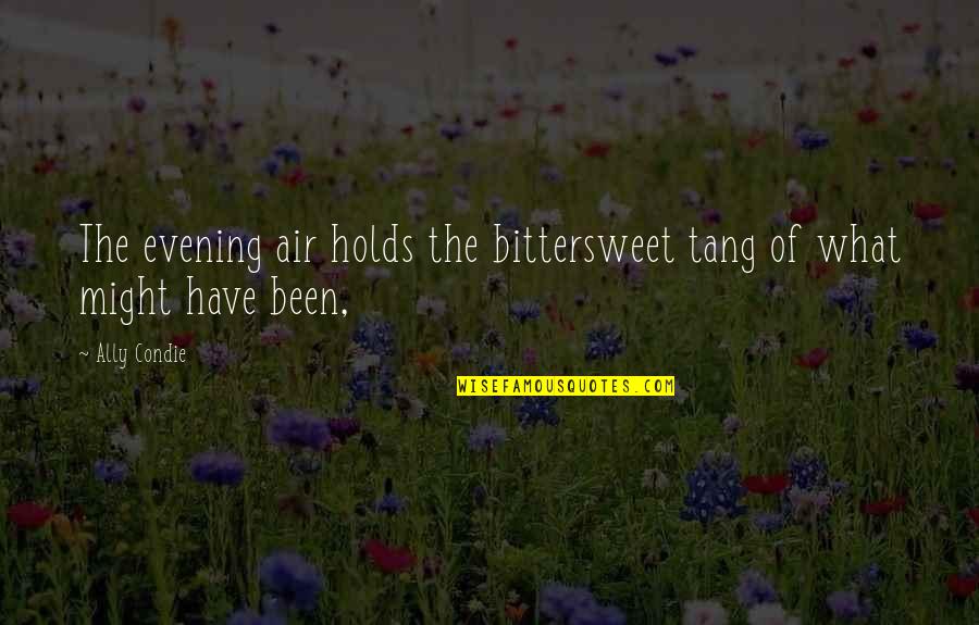 What Is Bittersweet Quotes By Ally Condie: The evening air holds the bittersweet tang of
