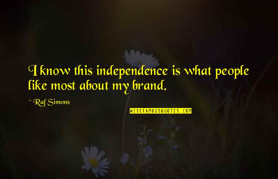 What Is Brand Quotes By Raf Simons: I know this independence is what people like