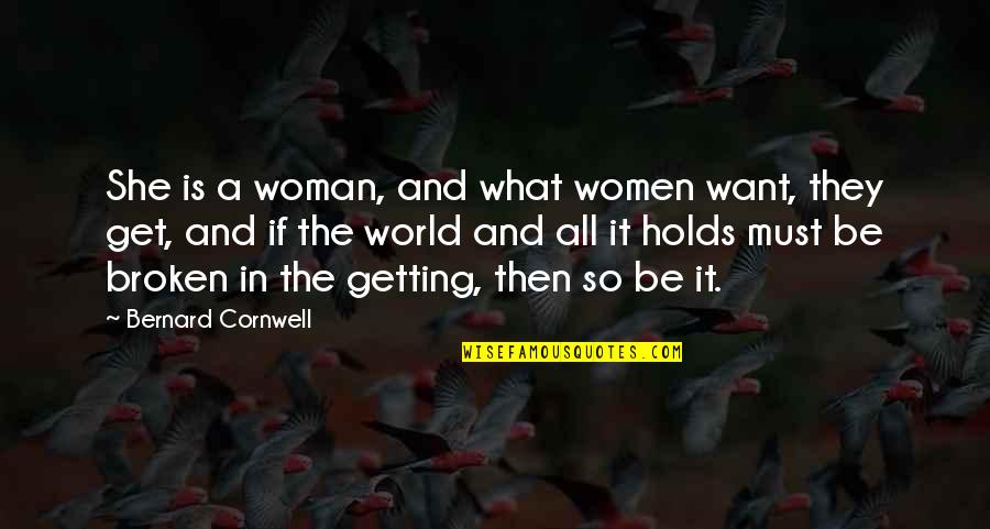 What Is Broken Broken Quotes By Bernard Cornwell: She is a woman, and what women want,