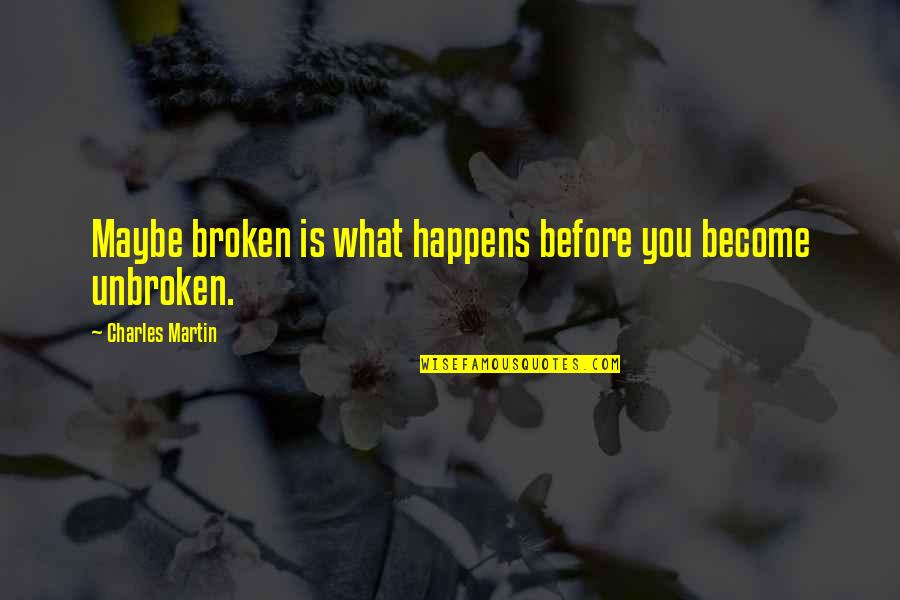 What Is Broken Broken Quotes By Charles Martin: Maybe broken is what happens before you become