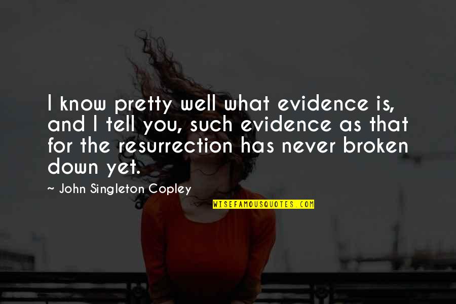 What Is Broken Broken Quotes By John Singleton Copley: I know pretty well what evidence is, and