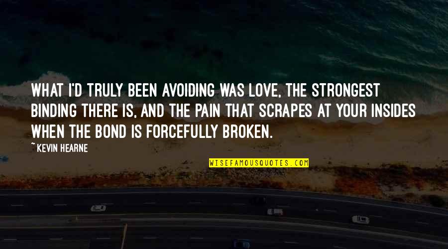 What Is Broken Broken Quotes By Kevin Hearne: What I'd truly been avoiding was love, the