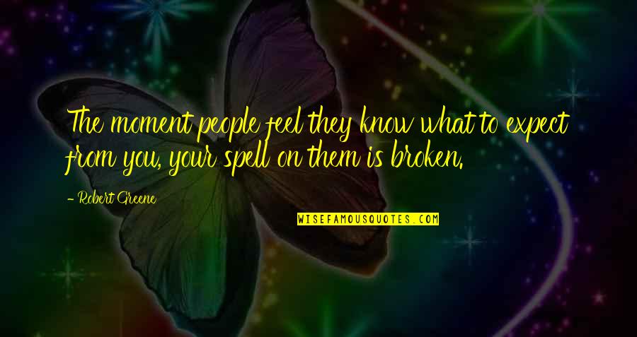 What Is Broken Broken Quotes By Robert Greene: The moment people feel they know what to