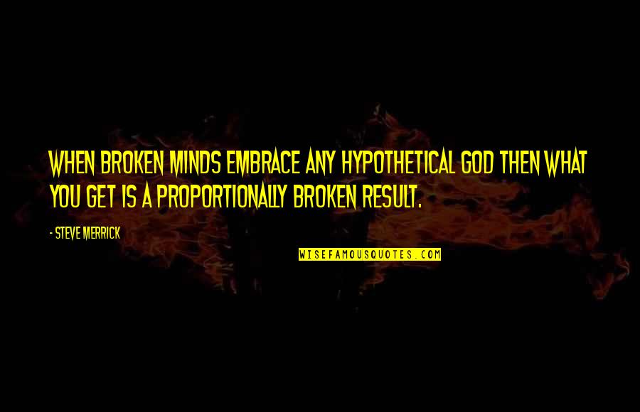 What Is Broken Broken Quotes By Steve Merrick: When broken minds embrace any hypothetical god then