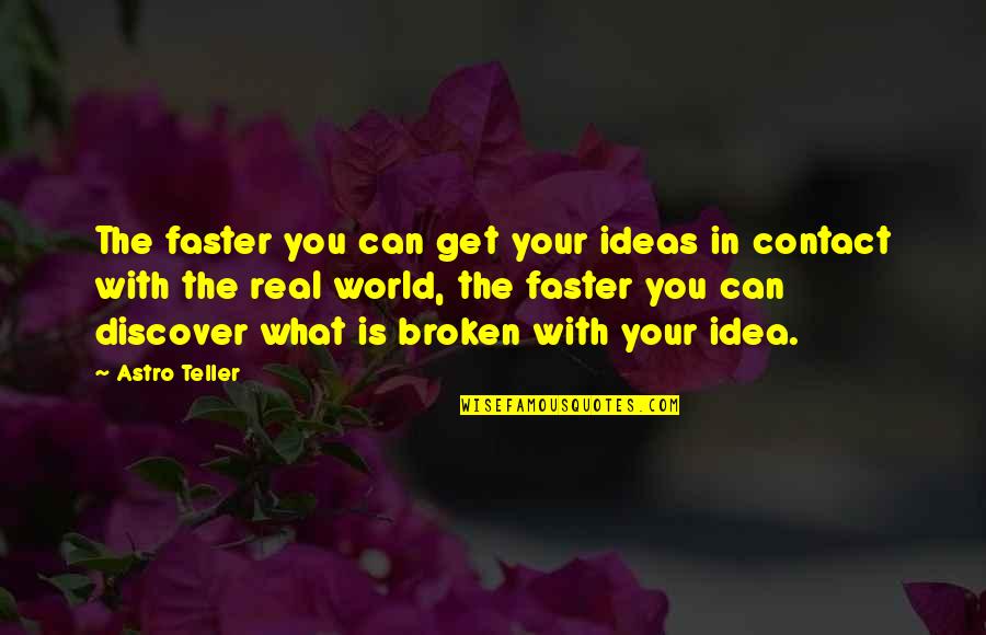 What Is Broken Quotes By Astro Teller: The faster you can get your ideas in What Is Broken Quotes By Astro Teller: The faster you can get your ideas in