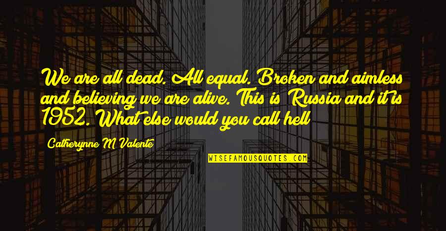What Is Broken Quotes By Catherynne M Valente: We are all dead. All equal. Broken and