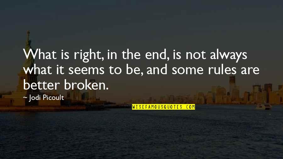 What Is Broken Quotes By Jodi Picoult: What is right, in the end, is not What Is Broken Quotes By Jodi Picoult: What is right, in the end, is not