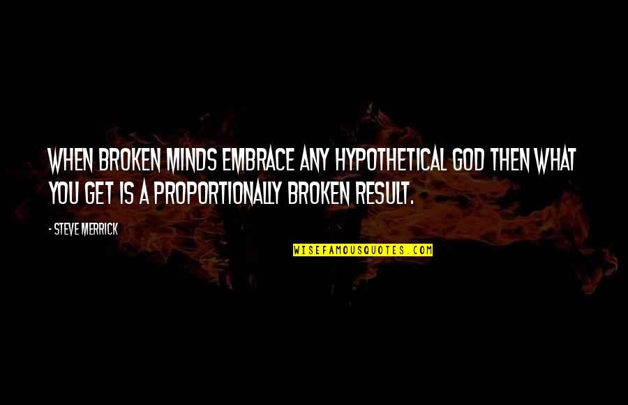 What Is Broken Quotes By Steve Merrick: When broken minds embrace any hypothetical god then