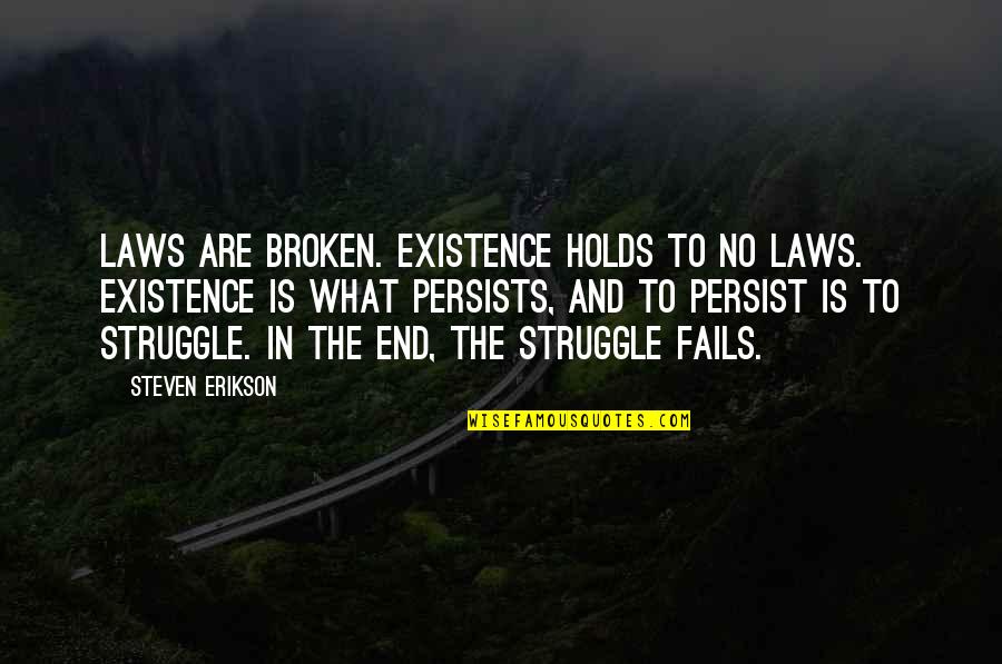 What Is Broken Quotes By Steven Erikson: Laws are broken. Existence holds to no laws.
