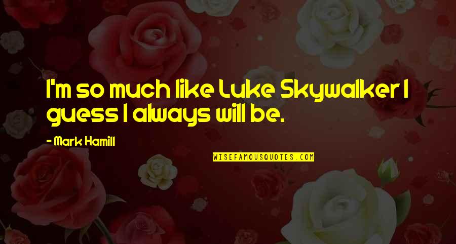 What Is Buddhi Quotes By Mark Hamill: I'm so much like Luke Skywalker I guess