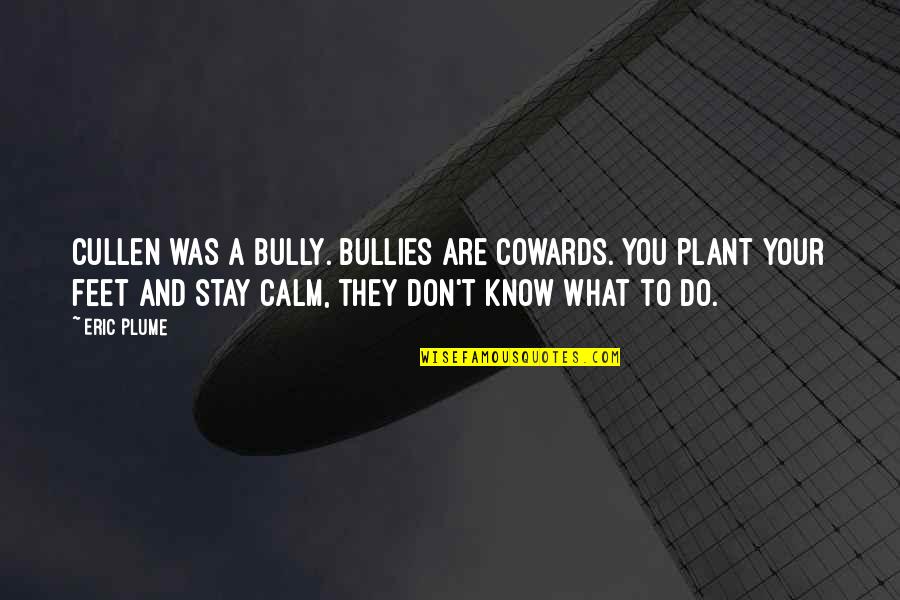 What Is Bullying Quotes By Eric Plume: Cullen was a bully. Bullies are cowards. You What Is Bullying Quotes By Eric Plume: Cullen was a bully. Bullies are cowards. You
