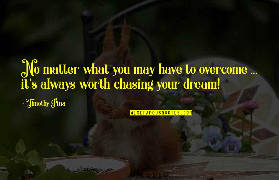What Is Bullying Quotes By Timothy Pina: No matter what you may have to overcome