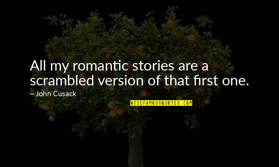 What Is Cheating Quotes By John Cusack: All my romantic stories are a scrambled version