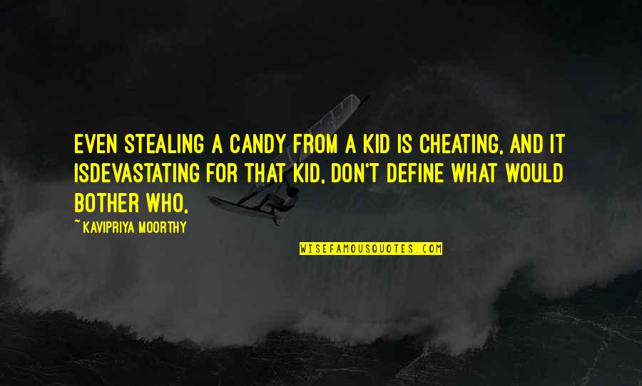 What Is Cheating Quotes By Kavipriya Moorthy: Even stealing a candy from a kid is What Is Cheating Quotes By Kavipriya Moorthy: Even stealing a candy from a kid is
