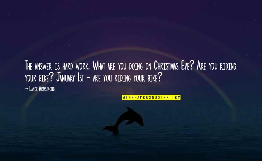 What Is Christmas Quotes By Lance Armstrong: The answer is hard work. What are you What Is Christmas Quotes By Lance Armstrong: The answer is hard work. What are you