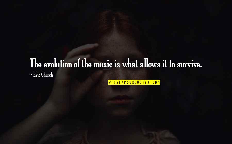 What Is Church Quotes By Eric Church: The evolution of the music is what allows What Is Church Quotes By Eric Church: The evolution of the music is what allows