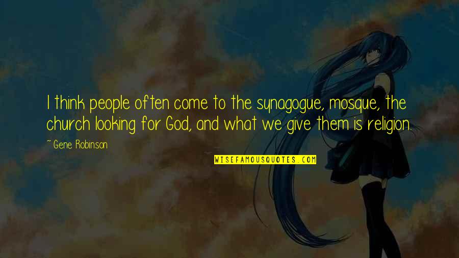 What Is Church Quotes By Gene Robinson: I think people often come to the synagogue, What Is Church Quotes By Gene Robinson: I think people often come to the synagogue,