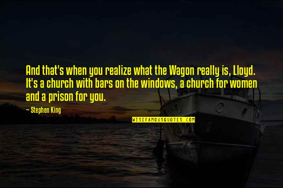 What Is Church Quotes By Stephen King: And that's when you realize what the Wagon What Is Church Quotes By Stephen King: And that's when you realize what the Wagon