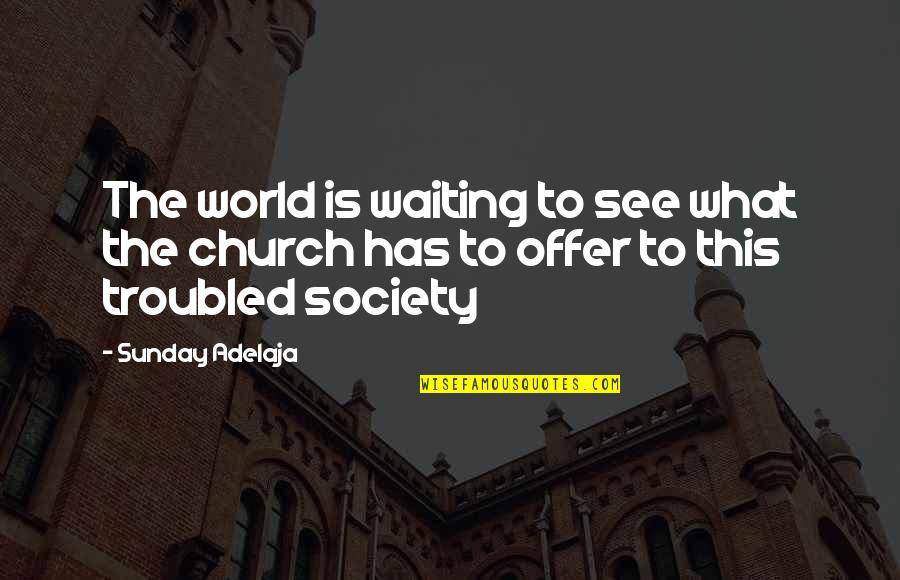 What Is Church Quotes By Sunday Adelaja: The world is waiting to see what the