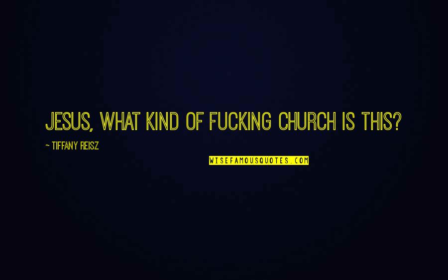 What Is Church Quotes By Tiffany Reisz: Jesus, what kind of fucking church is this? What Is Church Quotes By Tiffany Reisz: Jesus, what kind of fucking church is this?