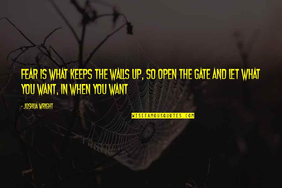 What Is Confidence Quotes By Joshua Wright: Fear is what keeps the walls up, so What Is Confidence Quotes By Joshua Wright: Fear is what keeps the walls up, so