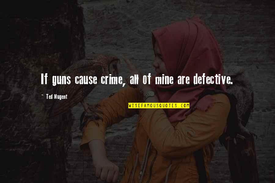 What Is Counselling Quotes By Ted Nugent: If guns cause crime, all of mine are What Is Counselling Quotes By Ted Nugent: If guns cause crime, all of mine are