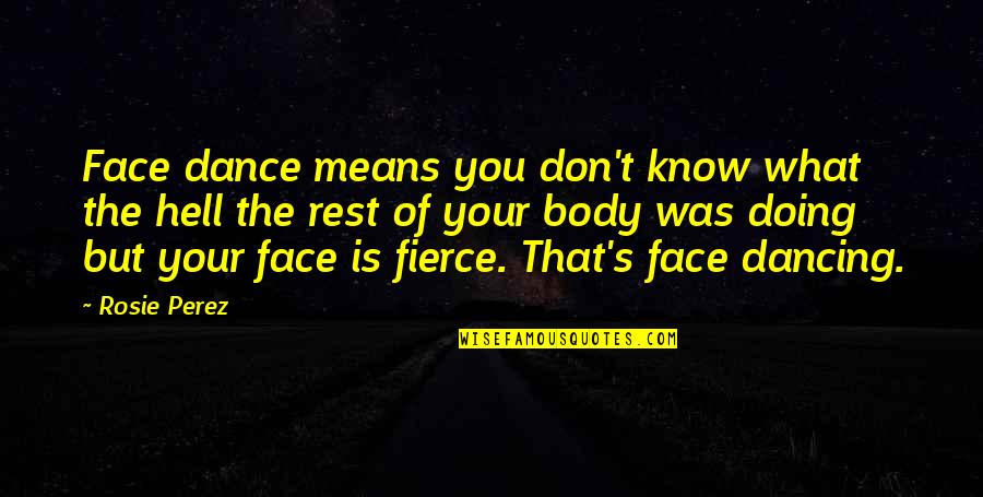 What Is Dance Quotes By Rosie Perez: Face dance means you don't know what the What Is Dance Quotes By Rosie Perez: Face dance means you don't know what the