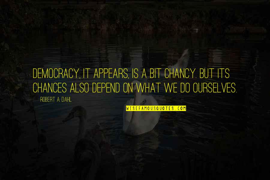 What Is Democracy Quotes By Robert A. Dahl: Democracy, it appears, is a bit chancy. But What Is Democracy Quotes By Robert A. Dahl: Democracy, it appears, is a bit chancy. But